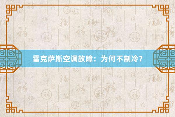 雷克萨斯空调故障：为何不制冷？